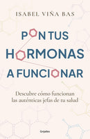 Pon tus hormonas a funcionar: Descubre cómo funcionan las auténticas jefas de tu salud (Bienestar, salud y vida sana)